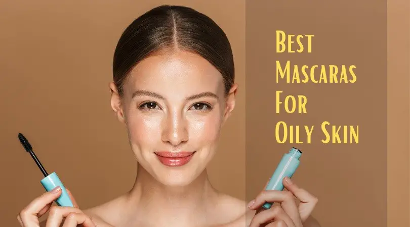 Best Mascaras For Oily Skin