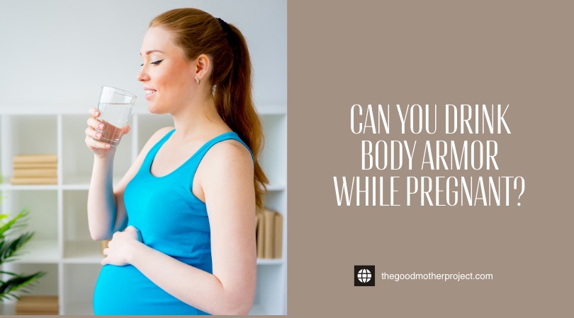 can you drink body armor while pregnant