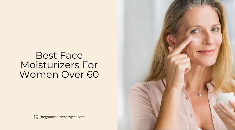 best face moisturizers for women over 60