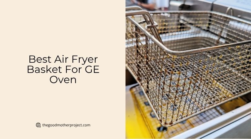 best air fryer basket for ge oven